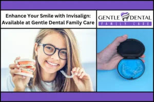 Enhance Your Smile with Invisalign: Available at Gentle Dental Family Care